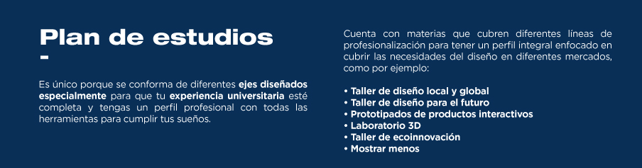 La licenciatura en Diseño Industrial y de Producto cuenta con un plan de estudios atractivo, el cual te brindará una excelente formación.