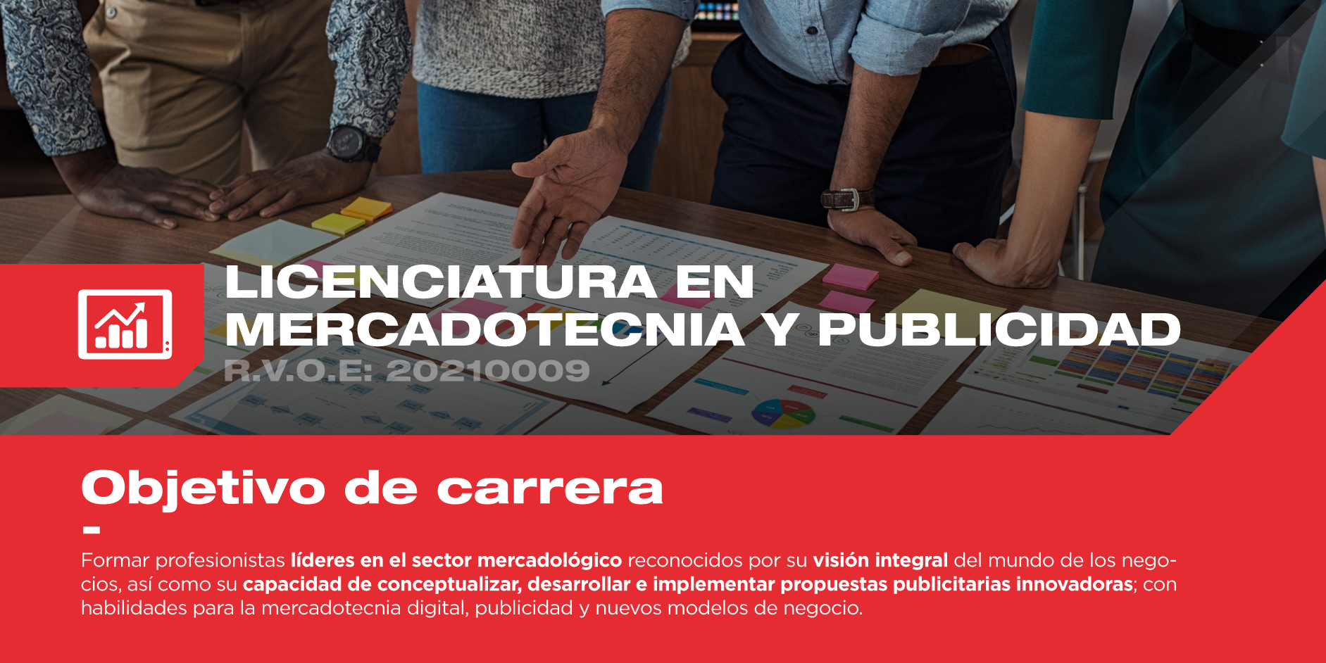 La licenciatura en Mercadotecnia tiene como objetivo formar profesionistas líderes en el sector mercadológico. Te invitamos a conocer más sobre el objetivo de este programa.